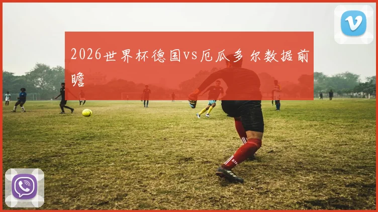2026世界杯德国vs厄瓜多尔数据前瞻
