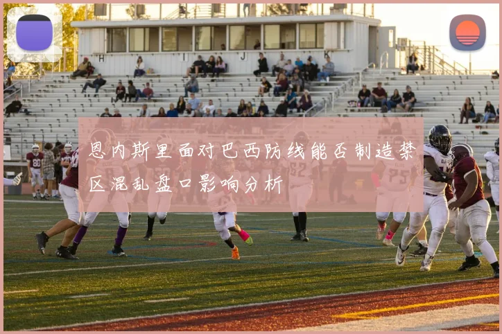 恩内斯里面对巴西防线能否制造禁区混乱盘口影响分析